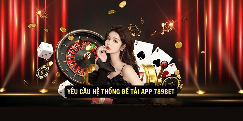 Yêu cầu hệ thống để tải app 789bet