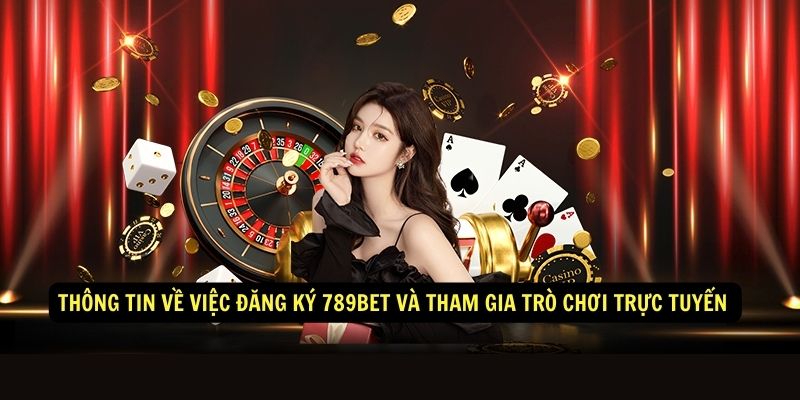 Thông tin về việc đăng ký 789bet và tham gia trò chơi trực tuyến 