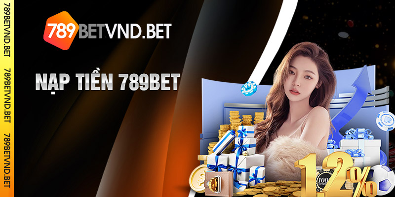 Nạp tiền 789Bet - Hướng dẫn nạp tiền vào tài khoản 789Bet