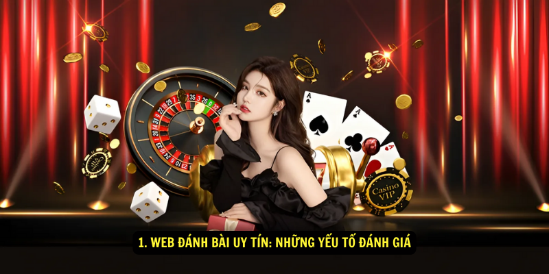 1. Web đánh bài uy tín: Những yếu tố đánh giá