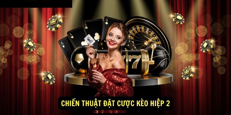 Chiến Thuật Đặt Cược Kèo Hiệp 2