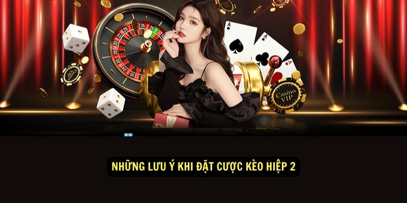 Những lưu ý khi đặt cược kèo hiệp 2