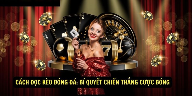 Cách Đọc Kèo Bóng Đá: Bí Quyết Chiến Thắng Cược Bóng