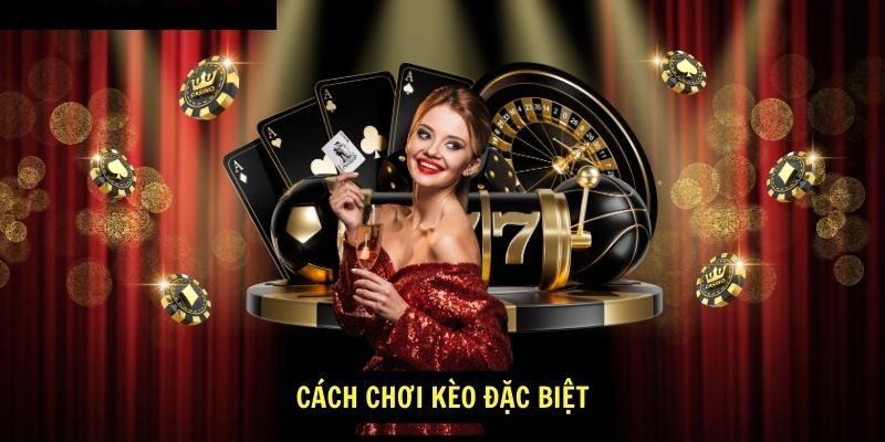 Cách Chơi Kèo Đặc Biệt