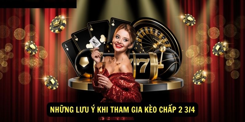 Những lưu ý khi tham gia Kèo Chấp 2 3/4