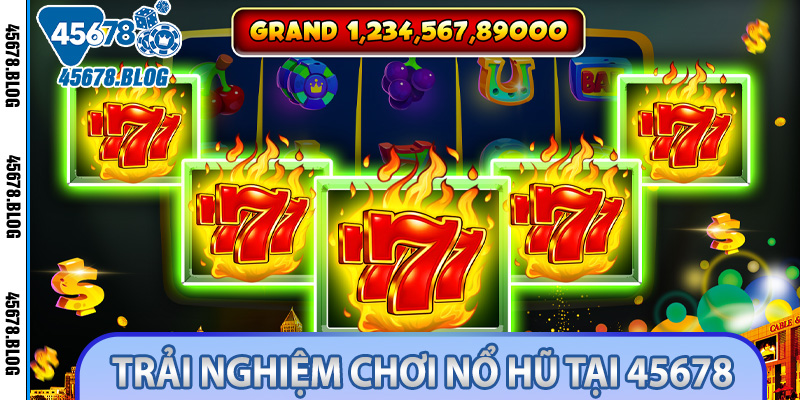 Tận Hưởng Trải Nghiệm Slot Hấp Dẫn Với Nổ Hũ 777 Tại 45678 4 Trải nghiệm chơi nổ hũ tại 45678